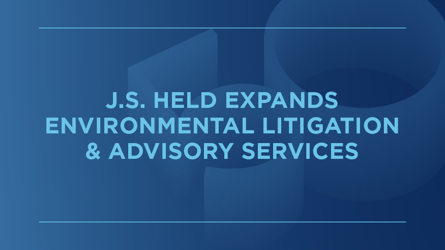 J.S. Held Expands Environmental, Health & Safety Team Through Addition of Environmental Litigation & Advisory Experts