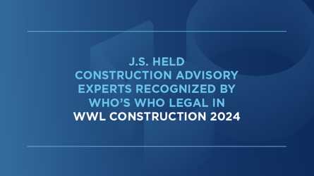 J.S. Held Celebrates Global Construction Claims and Disputes Expert Recognition
