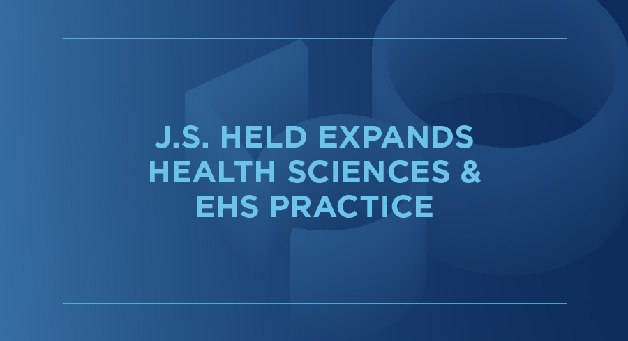 HEALTH SCIENCES EXPERTS JOIN J.S. HELD'S ENVIRONMENTAL, HEALTH & SAFETY PRACTICE